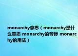 monarchy意思（monarchy是什么意思 monarchy的音标 monarchy的用法）