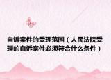 自诉案件的受理范围（人民法院受理的自诉案件必须符合什么条件）
