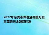 2022年东莞市养老金调整方案 东莞养老金领取标准