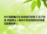 中介有欺骗行为,但合同已经签了,交了定金,还能退么（和中介签合同违约定金是否能要回来）