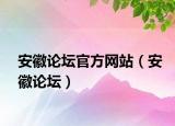 安徽论坛官方网站（安徽论坛）