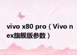 vivo x80 pro（Vivo nex旗舰版参数）