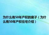 为什么有50年产权的房子（为什么有50年产权住宅介绍）