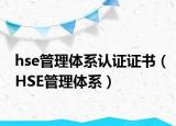 hse管理体系认证证书（HSE管理体系）