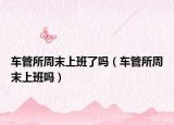车管所周末上班了吗（车管所周末上班吗）