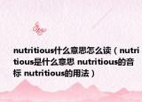 nutritious什么意思怎么读（nutritious是什么意思 nutritious的音标 nutritious的用法）