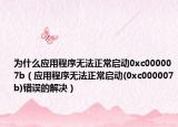 为什么应用程序无法正常启动0xc000007b（应用程序无法正常启动(0xc000007b)错误的解决）