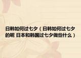 日韩如何过七夕（日韩如何过七夕的呢 日本和韩国过七夕做些什么）
