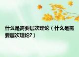 什么是需要层次理论（什么是需要层次理论?）