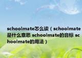 schoolmate怎么读（schoolmate是什么意思 schoolmate的音标 schoolmate的用法）