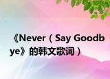 《Never（Say Goodbye》的韩文歌词）