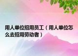 用人单位招用员工（用人单位怎么去招用劳动者）