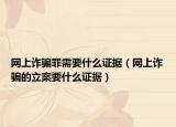 网上诈骗罪需要什么证据（网上诈骗的立案要什么证据）