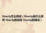 liberty怎么拼读（liberty是什么意思 liberty的音标 liberty的用法）