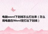 电脑word下划线怎么打出来（怎么用电脑在Word里打出下划线）