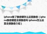 iphone除了静音键怎么设置静音（iphone静音键是全部静音吗 iphone怎么设置全部静音介绍）