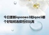 今日更新iqooneo3和iqoo5哪个好如何选择性价比高