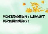 判决以后如何执行（法院作出了判决的要如何执行）