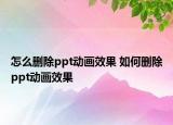 怎么删除ppt动画效果 如何删除ppt动画效果