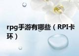 rpg手游有哪些（RPI卡环）