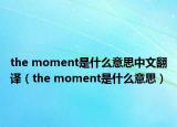 the moment是什么意思中文翻译（the moment是什么意思）