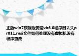 正版win7旗舰版安装vb6.0程序时丢失pr011.msi文件如何处理没有虚拟机没有程序更改