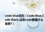 code blue百科（Code Blue,Code Black,这些code都是什么意思?）