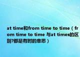 at time和from time to time（from time to time 与at times的区别?都是有时的意思）