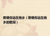 即使你远在他乡（即使你远在他乡的歌词）