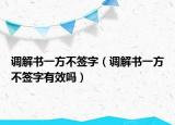 调解书一方不签字（调解书一方不签字有效吗）