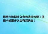信用卡逾期多久会有法院传票（信用卡逾期多久会有滞纳金）