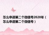 怎么申请第二个微信号2020年（怎么申请第二个微信号）