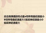 迫击炮弹道的特点是a特殊弯曲初速度小B特殊弯曲初速度大C低延伸初速度小D低延伸初速度大