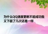 为什么QQ速度更新不能成功我又下载了几次还是一样