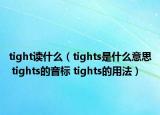 tight读什么（tights是什么意思 tights的音标 tights的用法）