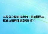 三权分立是谁提出的（孟德斯鸠三权分立说具体是指哪3权?）