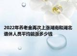 2022年养老金再次上涨湖南和湖北退休人员平均能涨多少钱