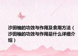 沙田柚的功效与作用及食用方法（沙田柚的功效与作用是什么详细介绍）