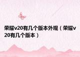 荣耀v20有几个版本外观（荣耀v20有几个版本）