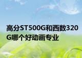 高分ST500G和西数320G哪个好动画专业