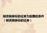 融资融券标的证券为股票的条件（融资融券标的证券）