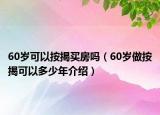 60岁可以按揭买房吗（60岁做按揭可以多少年介绍）