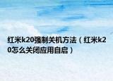 红米k20强制关机方法（红米k20怎么关闭应用自启）