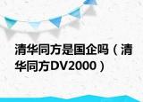 清华同方是国企吗（清华同方DV2000）
