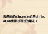 表示时间的in,on,at的用法（in,at,on表示时间时的用法）