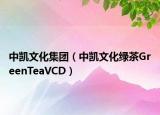 中凯文化集团（中凯文化绿茶GreenTeaVCD）