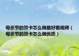 母亲节的贺卡怎么做最好看视频（母亲节的贺卡怎么做优质）