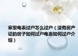 家里电表过户怎么过户（没有房产证的房子如何过户电表如何过户介绍）