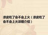 凉皮吃了会不会上火（凉皮吃了会不会上火详细介绍）