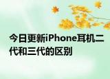 今日更新iPhone耳机二代和三代的区别